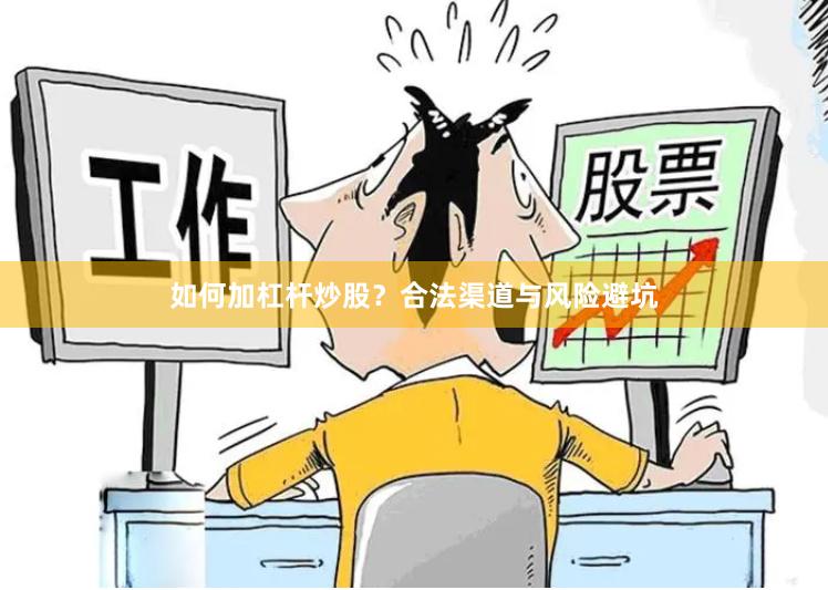 如何加杠杆炒股？合法渠道与风险避坑