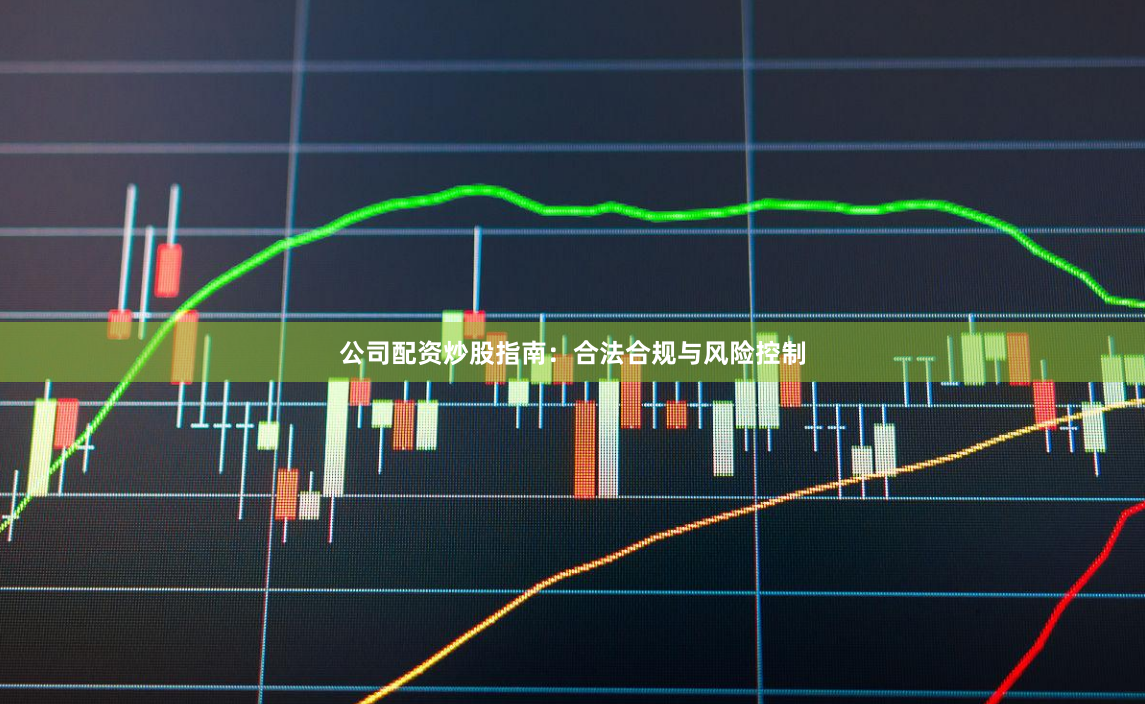 公司配资炒股指南：合法合规与风险控制